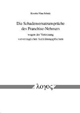 Schulz |  Die Schadensersatzansprüche des Franchise-Nehmers wegen der Verletzung vorvertraglicher Aufklärungspflichten | Buch |  Sack Fachmedien