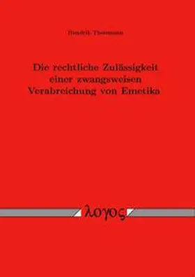 Theismann |  Die rechtliche Zulässigkeit einer zwangsweisen Verabreichung von Emetika | Buch |  Sack Fachmedien