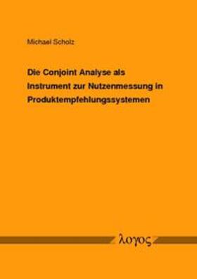 Scholz | Die Conjoint Analyse als Instrument zur Nutzenmessung in Produktempfehlungssystemen | Buch | 978-3-8325-2371-8 | sack.de