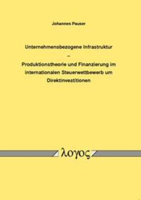 Pauser | Unternehmensbezogene Infrastruktur -- Produktionstheorie und Finanzierung im internationalen Steuerwettbewerb um Direktinvestitionen | Buch | 978-3-8325-2472-2 | sack.de