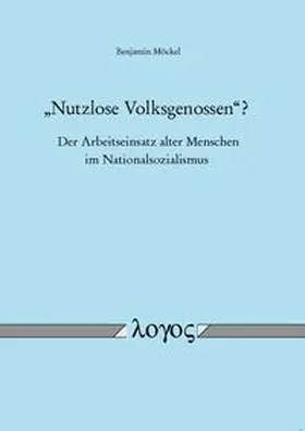 Möckel |  "Nutzlose Volksgenossen"? - Der Arbeitseinsatz alter Menschen im Nationalsozialismus | Buch |  Sack Fachmedien
