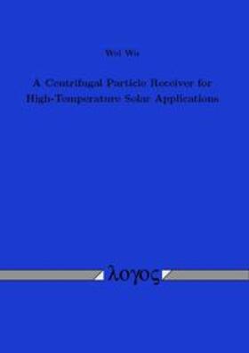 Wu |  A Centrifugal Particle Receiver for High-Temperature Solar Applications | Buch |  Sack Fachmedien