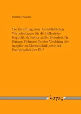 Parashu |  Die Errichtung einer Ausschließlichen Wirtschaftszone für die Hellenische Republik als Faktor ziviler Sicherheit für Europa: Prämisse für eine Vertiefung der integrierten Meerespolitik sowie der Energiepolitik der EU? | Buch |  Sack Fachmedien