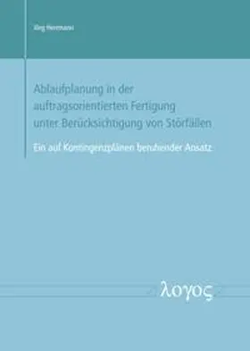 Herrmann |  Ablaufplanung in der auftragsorientierten Fertigung unter Berücksichtigung von Störfällen -- Ein auf Kontingenzplänen beruhender Ansatz | Buch |  Sack Fachmedien