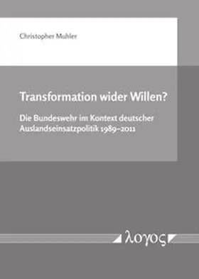 Muhler |  Transformation wider Willen? Die Bundeswehr im Kontext deutscher Auslandseinsatzpolitik 1989--2011 | Buch |  Sack Fachmedien