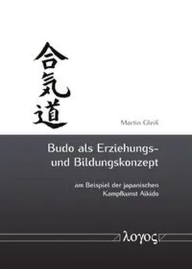 Gleiß |  Budo als Erziehungs- und Bildungskonzept am Beispiel der japanischen Kampfkunst Aikido | Buch |  Sack Fachmedien
