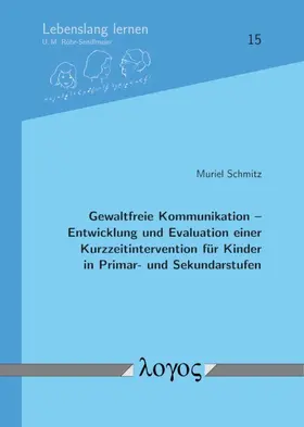 Schmitz | Gewaltfreie Kommunikation -- Entwicklung und Evaluation einer Kurzzeitintervention für Kinder in Primar- und Sekundarstufen | Buch | 978-3-8325-4853-7 | sack.de