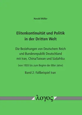 Möller |  Elitenkontinuität und Politik in der Dritten Welt. Die Beziehungen von Deutschem Reich und Bundesrepublik Deutschland mit Iran, China/Taiwan und Südafrika, von 1933 bis zum Beginn der 80er Jahre - Fallbeispiel Iran | Buch |  Sack Fachmedien