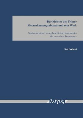 Seebert | Der Meister des Trierer Metzenhausgrabmals und sein Werk | Buch | 978-3-8325-5278-7 | sack.de