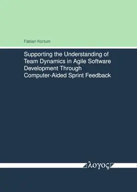 Kortum |  Supporting the Understanding of Team Dynamics in Agile Software Development Through Computer-Aided Sprint Feedback | Buch |  Sack Fachmedien