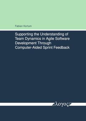 Kortum | Supporting the Understanding of Team Dynamics in Agile Software Development Through Computer-Aided Sprint Feedback | Buch | 978-3-8325-5438-5 | sack.de