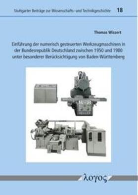 Wissert |  Einführung der numerisch gesteuerten Werkzeugmaschinen in der Bundesrepublik Deutschland zwischen 1950 und 1980 unter besonderer Berücksichtigung von Baden-Württemberg | Buch |  Sack Fachmedien