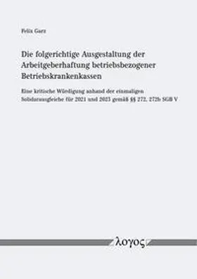 Garz |  Die folgerichtige Ausgestaltung der Arbeitgeberhaftung betriebsbezogener Betriebskrankenkassen | Buch |  Sack Fachmedien