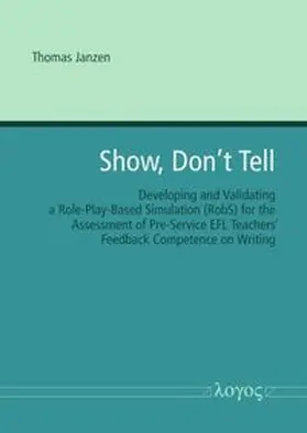 Janzen |  Show, don’t tell -- Developing and Validating a Role-Play-Based Simulation (RobS) for the Assessment of Pre-Service EFL Teachers’ Feedback Competence on Writing | Buch |  Sack Fachmedien