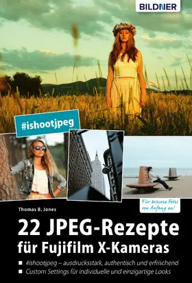 Jones |  22 JPEG-Rezepte für Fujifilm X-Kameras: mit JPG einzigartige Bildlooks erzeugen | eBook | Sack Fachmedien