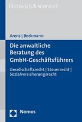 Arens / Beckmann |  Die anwaltliche Beratung des GmbH-Geschäftsführers | Buch |  Sack Fachmedien