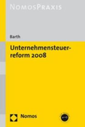 Barth | Barth, A: Unternehmenssteuerreform 2008 | Buch | 978-3-8329-2972-5 | sack.de