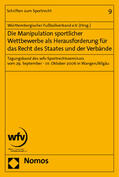 Württembergischer Fußballverband e.V. |  Die Manipulation sportlicher Wettbewerbe als Herausforderung für das Recht des Staates und der Verbände | Buch |  Sack Fachmedien