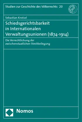 Kneisel |  Schiedsgerichtsbarkeit in Internationalen Verwaltungsunionen (1874-1914) | Buch |  Sack Fachmedien