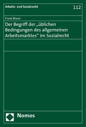 Blaser | Der Begriff der "üblichen Bedingungen des allgemeinen Arbeitsmarktes" im Sozialrecht | Buch | 978-3-8329-4643-2 | sack.de