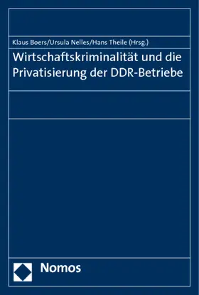 Boers / Nelles / Theile |  Wirtschaftskriminalität und die Privatisierung der DDR-Betriebe | Buch |  Sack Fachmedien