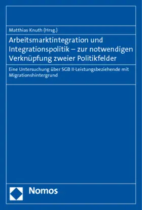 Knuth |  Arbeitsmarktintegration und Integrationspolitik - zur notwendigen Verknüpfung zweier Politikfelder | Buch |  Sack Fachmedien