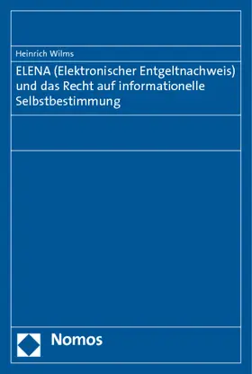 Wilms |  ELENA (Elektronischer Entgeltnachweis) und das Recht auf informationelle Selbstbestimmung | Buch |  Sack Fachmedien