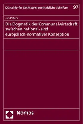 Peters |  Die Dogmatik der Kommunalwirtschaft zwischen national- und europäisch-normativer Konzeption | Buch |  Sack Fachmedien