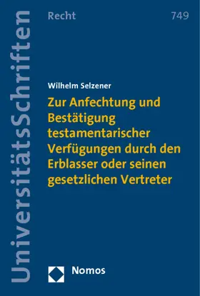 Selzener |  Zur Anfechtung und Bestätigung testamentarischer Verfügungen durch den Erblasser oder seinen gesetzlichen Vertreter | Buch |  Sack Fachmedien