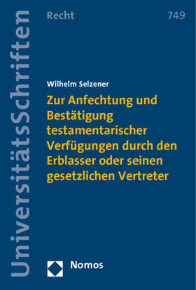 Selzener | Zur Anfechtung und Bestätigung testamentarischer Verfügungen durch den Erblasser oder seinen gesetzlichen Vertreter | Buch | 978-3-8329-6925-7 | sack.de