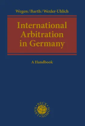 Wegen / Barth / Wexler-Uhlich |  Wegen, G: International Arbitration in Germany | Buch |  Sack Fachmedien