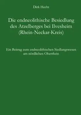 Hecht |  Die endneolithische Besiedlung des Atzelberges bei Ilvesheim (Rhein-Neckar-Kreis) | Buch |  Sack Fachmedien