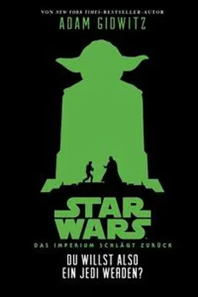 Gidwitz |  Star Wars: Episode V - Das Imperium schlägt zurück - Du willst also ein Jedi werden? | Buch |  Sack Fachmedien