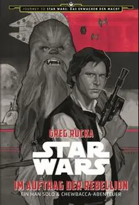 Rucka |  Star Wars: Im Auftrag der Rebellion - Ein Han Solo und Chewbacca-Abenteuer (Journey to Star Wars: Das Erwachen der Macht) | Buch |  Sack Fachmedien