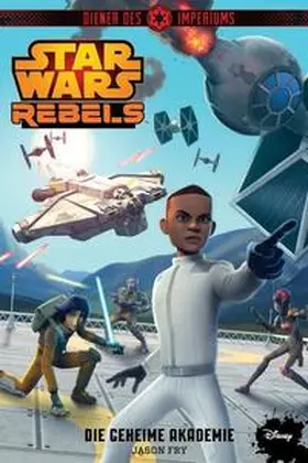Fry |  STAR WARS Rebels - Diener des Imperiums IV: Die geheime Akademie | Buch |  Sack Fachmedien