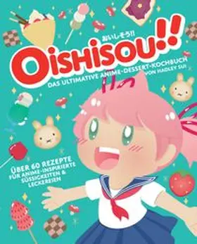 Sui / Zosa / Panini | Oishisou!! Das ultimative Anime-Dessert-Kochbuch | Buch | 978-3-8332-4219-9 | www.sack.de