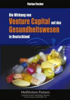 Fischer |  Die Wirkung von Venture Capital auf das Gesundheitswesen in Deutschland | Buch |  Sack Fachmedien