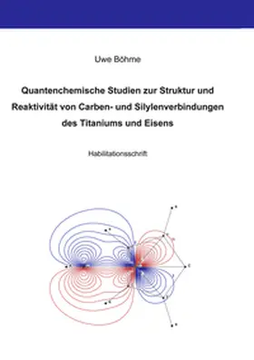 Böhme |  Quantenchemische Studien zur Struktur und Reaktivität von Carben- und Silylenverbindungen des Titaniums und Eisens | Buch |  Sack Fachmedien