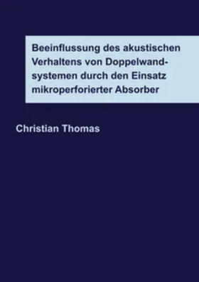 Thomas |  Beeinflussung des akustischen Verhaltens von Doppelwandsystemen durch den Einsatz mikroperforierter Absorber | Buch |  Sack Fachmedien
