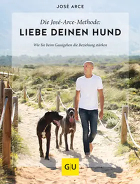 Arce |  Die  José-Arce-Methode: Liebe Deinen Hund. Wie Sie beim Gassigehen die Beziehung stärken | Buch |  Sack Fachmedien