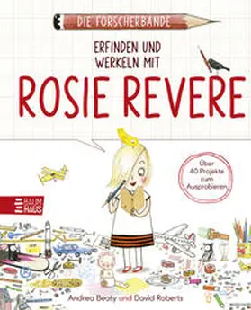Beaty |  Die Forscherbande: Erfinden und werkeln mit Rosie Revere | Buch |  Sack Fachmedien