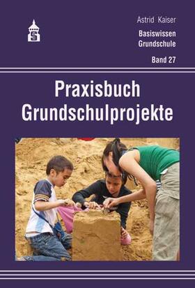 Kaiser | Praxisbuch Grundschulprojekte | Buch | 978-3-8340-0983-8 | sack.de