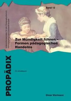 Wortmann |  Zur Mündigkeit führen - Formen pädagogischen Handelns: ein Arbeitsbuch | Buch |  Sack Fachmedien