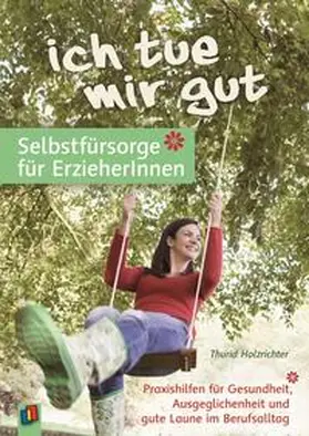 Holzrichter |  "Ich tue mir gut" - Selbstfürsorge für Erzieher und Erzieherinnen | Buch |  Sack Fachmedien