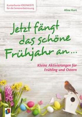 Kurt | Kunterbunte Ideenkiste für die Seniorenbetreuung: Jetzt fängt das schöne Frühjahr an ... | Buch | 978-3-8346-3882-3 | sack.de
