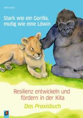 Kurt | Stark wie ein Gorilla, mutig wie eine Löwin - Resilienz entwickeln und fördern in der Kita | Buch | 978-3-8346-4090-1 | sack.de
