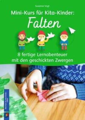 Vogt |  Mini-Kurs für Kita-Kinder: Falten - 8 fertige Lernabenteuer mit den geschickten Zwergen | Buch |  Sack Fachmedien