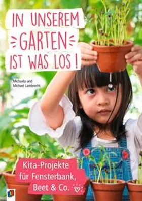 Lambrecht |  In unserem Garten ist was los!  Kita-Projekte für Fensterbank, Beet & Co. | Buch |  Sack Fachmedien