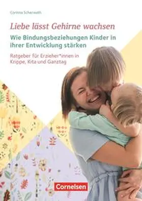 Scherwath |  Liebe lässt Gehirne wachsen  Wie Bindungsbeziehungen Kinder in ihrer Entwicklung stärken | Buch |  Sack Fachmedien