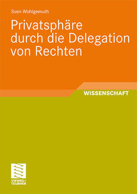 Wohlgemuth | Wohlgemuth, S: Privatsphäre durch die Delegation von Rechten | Buch | 978-3-8348-0721-2 | sack.de